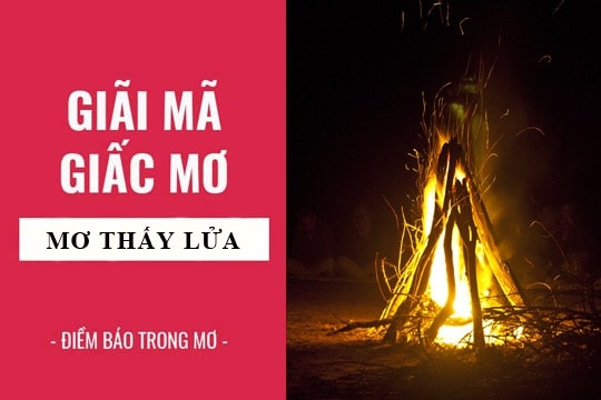 Ý nghĩa giấc mơ thấy lửa 